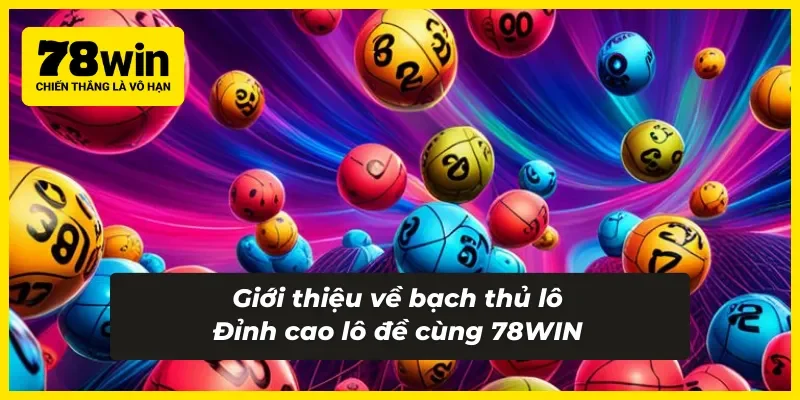 Giới thiệu về bạch thủ lô 78WIN cực đỉnh
