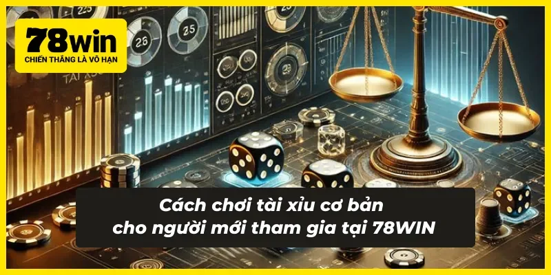 Cách chơi tài xỉu cơ bản hiện nay tại 78WIN