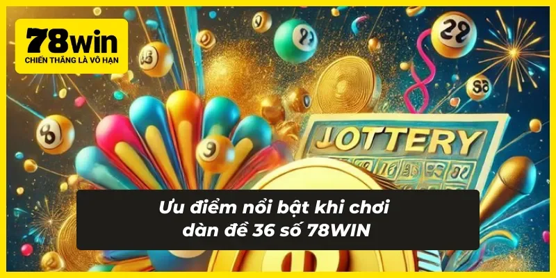 Ưu điểm nổi bật khi chơi dàn đề 36 số 78WIN