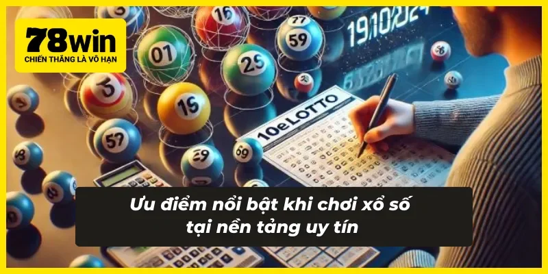 Ưu điểm nổi bật khi chơi xổ số tại nền tảng uy tín